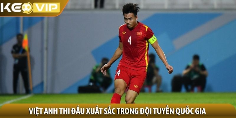Việt Anh thi đấu xuất sắc trong đội tuyển quốc gia
