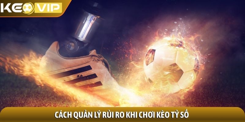 Cách quản lý rủi ro khi chơi kèo tỷ số