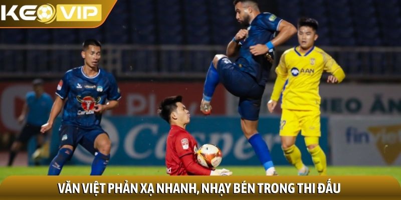 Văn Việt phản xạ nhanh, nhạy bén trong thi đấu