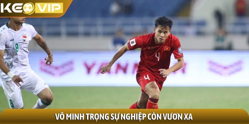 Võ Minh Trọng sự nghiệp còn vươn xa